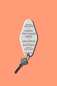 A Manual for Cleaning Women by Lucia Berlin (Farrar, Straus and Giroux, 2015)