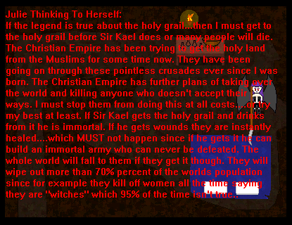 If Sir Kael gets the holy grail and drinks from it he is immortal. If he gets wounds they are instantly healed....which MUST not happen since if he gets it he can build an immortal army who can never be defeated. The whole world will fall to them if they get it thought. They will wipe out more than 70% percent of the worlds population since for example they kill off women all the time saying they are "witches" which 95% of the teem isn't true..