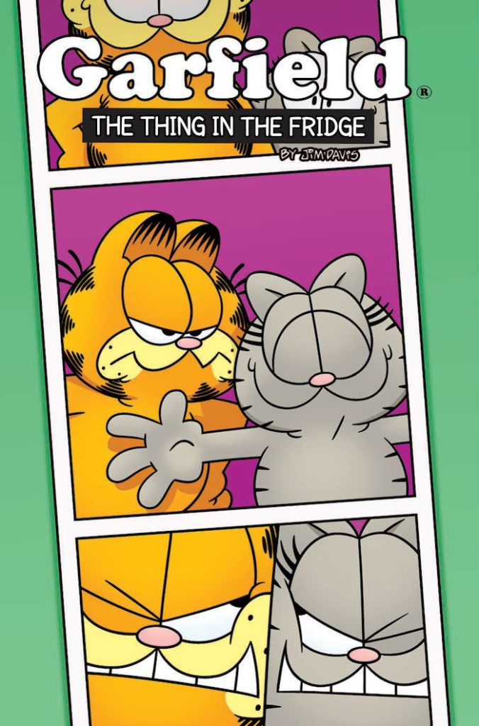 Garfield: The Thing in the Fridge OGN SC Publisher: KaBOOM!, an imprint of BOOM! Studios Writers: Scott Nickel, Mark Evanier Artists: Antonio Alfaro, Aatmaja Pandya Cover Artist: Andy Hirsch