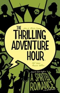 The Thrilling Adventure Hour: A Spirited Romance Cover by Scott Newton. Written By Ben Acker & Ben Blacker. BOOM! Studios. July/October 2018