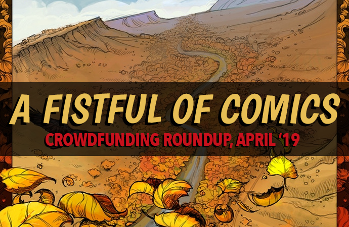 A crop of a page from Under the Cottonwood Tree. A landscape rendered in autumnal oranges and browns, following a highway that goes off into the distance. The series title lettering is laid over the artwork, and reads "A FISTFUL OF COMICS" in big yellow text. Below, in red, reads "CROWDFUNDING ROUNDUP, APRIL '19." Artwork by Margaret Hardy; Fistful of Comics lettering by Zora Gilbert.