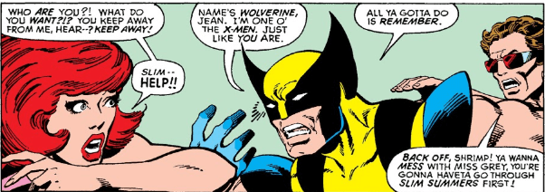 A panel showing Jean Grey asking Wolverine who he is and telling him to keep away, calling for "Slim" Summers' help. Wolverine tries to explain who he is and that she has to remember she's one of the X-Men, while "Slim" Summers calls him a shrimp and implies he wants to fight to protect Jean.