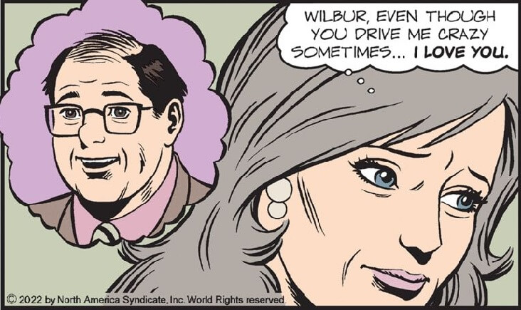 A panel from Mary Worth: A grey haired woman is thinking of a middle aged man with glasses thinking "Wilbur, even though you drive me crazy sometimes... I love you."