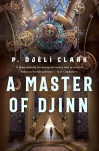 Cover of P. Djèlí Clark's novel A Master of Djinn. The title floats in front of a steampunk-style vision of early twentieth-century Egypt.