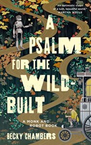 A Psalm for the Wild-Built by Becky Chambers. Cover shows a robot standing in a flowery garden.