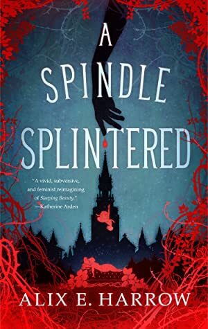 Cover of A Spindle Splintered by Alix E. Harrow. Illustration shows a hand reaching down to the spire of a tower.