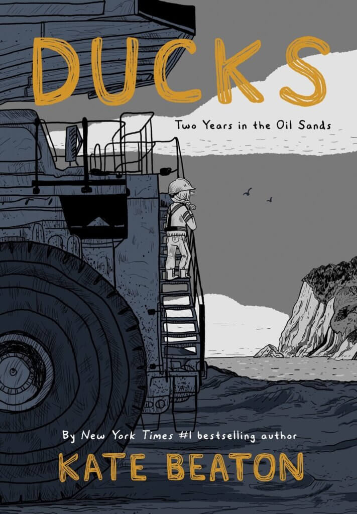 An illustrated cover for a book titled, "Ducks: Two Years in the Oil Sands", accompanied by bottom text that reads, "By the New York Times #1 bestselling author Kate Beaton". The illustration is monochromatic, depicting a young woman wearing personal protective equipment standing on a staircase hanging off giant vehicle. Her back is to the viewer and is looking towards a shoreline and formation of cliffs in the background. 