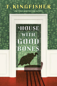 On the cover of A House with Good Bones by T Kingfisher, a vulture's shadow shares an interior doorway with the title 