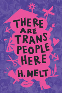 The cover of There are Trans People Here by H Melt shows the title in all caps against a bright pink shape, jutting out heats, scissors and other shapes