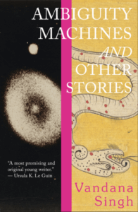 the cover of Ambiguity Machines and Other Stories by Vandana Singh is vertically divided with a serpent figure on one side 