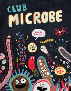 the cover of Club Microbe by Elise Gravel shows colorful microbes have enthusiastic smiling faces against a black background