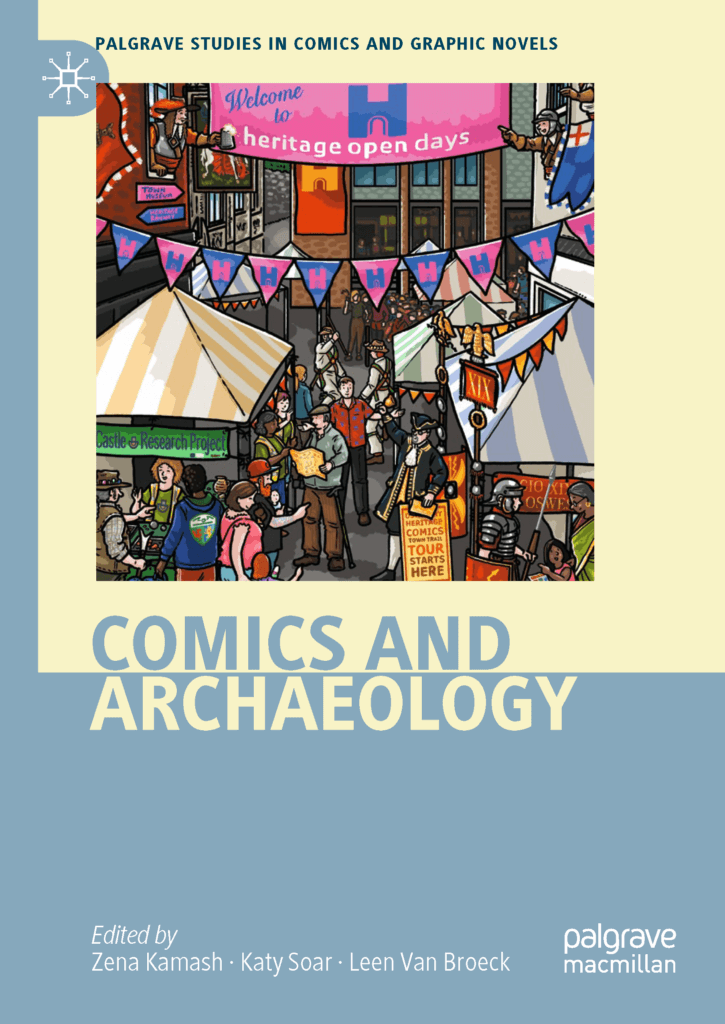 Book cover for "Comics and Archaeology" edited by Zena Kamash, Katy Soar, and Leen Van Broeck part of the Palgrave studies in comics and graphic novels. Besides the titel it includes a cartoon scene of people at a "heritage open days" fair with tents flags and people of various backgrounds walking around with some dressed in historical outfits. The historical outfits are primarily primarily European ones. 