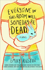 The cover of Everyone in this Room will Someday be Dead by Emily Austin has the torso of a person holding a bunny