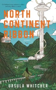 The cover of North Continent Ribbon by Ursula Whitcher shows a verdant landscape with a tall tower. A human figure in the foreground looks at it. 