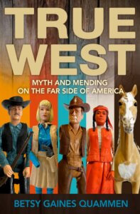 The cover of True West by Betsey Gaines Quammen features photos of toy figures of stereotypes of the old west in five vertical strips