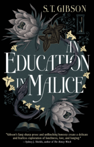 The cover of An Education in Malice by ST Gibson has flowers intertwining with the title against a dark background