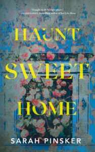 The cover of Haunt Sweet Home by Sarah Pinsker has the title in yellow blurring into a floral background that is superimposed over architectural details. 