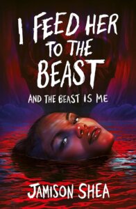 Cover of I Feed Her to the Beast and the Beast Is Me by Jamison Shea. Illustration shows a young woman's face emerging from a pool of red liquid.